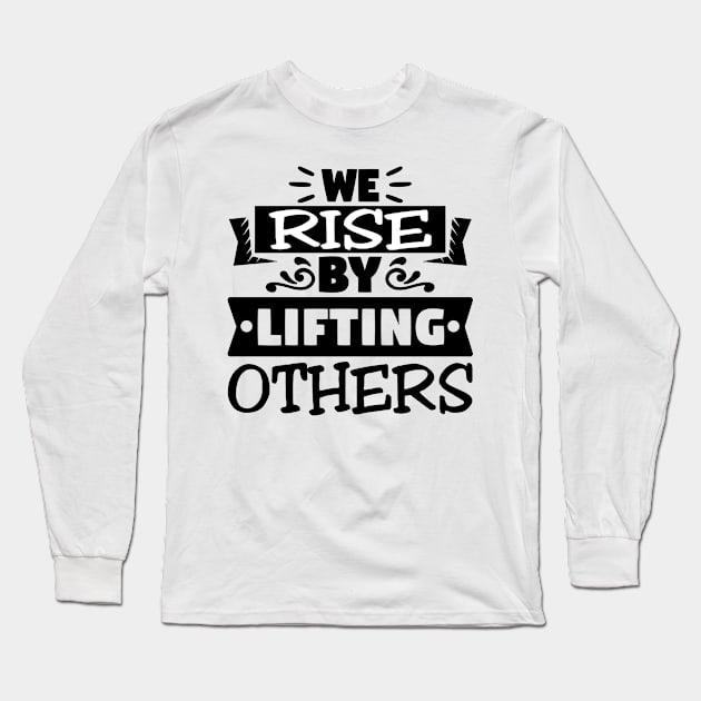 We Rise By Lifting Others Motivational Quotes Long Sleeve T-Shirt by BaradiAlisa